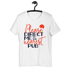 Load image into Gallery viewer, Please Direct Me To The Nearest Pub Unisex T-Shirt