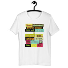 Load image into Gallery viewer, Humans Share About 50% Of Their DNA With Bananas... Unisex T-Shirt