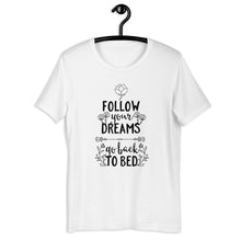 Load image into Gallery viewer, Follow Your Dreams, Go Back To Bed Unisex T-Shirt
