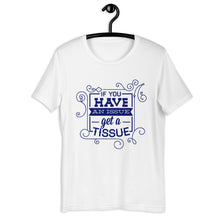 Load image into Gallery viewer, If You Have An Issue Get A Tissue Unisex T-Shirt
